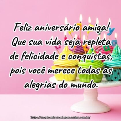 Feliz aniversário amiga! Que sua vida seja repleta de felicidade e conquistas, pois você merece todas as alegrias do mundo. Feliz aniversário amiga! Que sua vida seja repleta de felicidade e conquistas, pois você merece todas as alegrias do mundo.