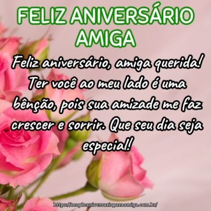Feliz aniversário, amiga querida! Ter você ao meu lado é uma bênção, pois sua amizade me faz crescer e sorrir. Que seu dia seja especial! Feliz aniversário, amiga querida! Ter você ao meu lado é uma bênção, pois sua amizade me faz crescer e sorrir. Que seu dia seja especial!