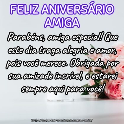 Parabéns, amiga especial! Que este dia traga alegria e amor, pois você merece. Obrigada por sua amizade incrível, e estarei sempre aqui para você! Parabéns, amiga especial! Que este dia traga alegria e amor, pois você merece. Obrigada por sua amizade incrível, e estarei sempre aqui para você!