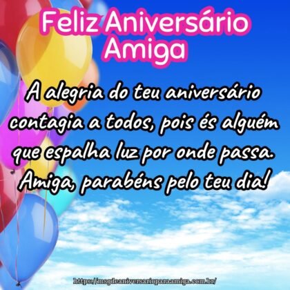 A alegria do teu aniversário contagia a todos, pois és alguém que espalha luz por onde passa. Amiga, parabéns pelo teu dia! A alegria do teu aniversário contagia a todos, pois és alguém que espalha luz por onde passa. Amiga, parabéns pelo teu dia!