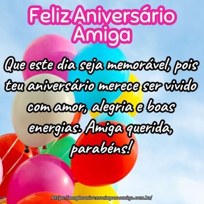 Que este dia seja memorável, pois teu aniversário merece ser vivido com amor, alegria e boas energias. Amiga querida, parabéns! Que este dia seja memorável, pois teu aniversário merece ser vivido com amor, alegria e boas energias. Amiga querida, parabéns!