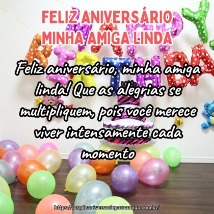Feliz aniversário, minha amiga linda! Que as alegrias se multipliquem, pois você merece viver intensamente cada momento. Feliz aniversário, minha amiga linda! Que as alegrias se multipliquem, pois você merece viver intensamente cada momento.