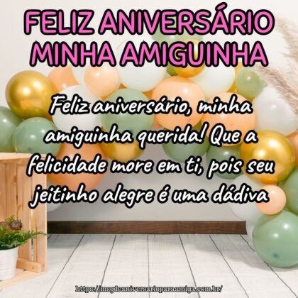 Feliz aniversário, minha amiguinha querida! Que a felicidade more em ti, pois seu jeitinho alegre é uma dádiva. Feliz aniversário, minha amiguinha querida! Que a felicidade more em ti, pois seu jeitinho alegre é uma dádiva.