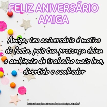 Amiga, teu aniversário é motivo de festa, pois tua presença deixa o ambiente de trabalho mais leve, divertido e acolhedor. Amiga, teu aniversário é motivo de festa, pois tua presença deixa o ambiente de trabalho mais leve, divertido e acolhedor.