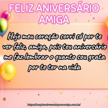Hoje meu coração sorri só por te ver feliz, amiga, pois teu aniversário me faz lembrar o quanto sou grata por te ter na vida. Hoje meu coração sorri só por te ver feliz, amiga, pois teu aniversário me faz lembrar o quanto sou grata por te ter na vida.