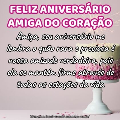 Amiga, seu aniversário me lembra o quão rara e preciosa é nossa amizade verdadeira, pois ela se mantém firme através de todas as estações da vida. Amiga, seu aniversário me lembra o quão rara e preciosa é nossa amizade verdadeira, pois ela se mantém firme através de todas as estações da vida.
