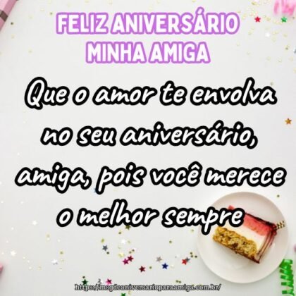 Que o amor te envolva no seu aniversário, amiga, pois você merece o melhor sempre. Que o amor te envolva no seu aniversário, amiga, pois você merece o melhor sempre.
